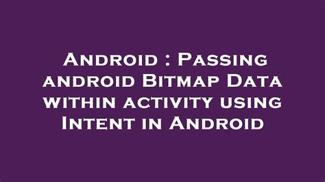 Android Passing Android Bitmap Data Within Activity Using Intent In