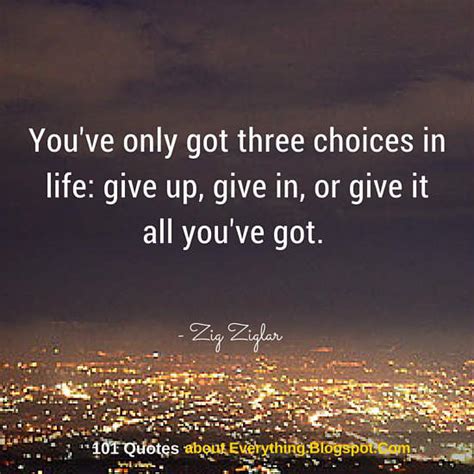 Youve Only Got Three Choices In Life Give Up Give In Or Give It All