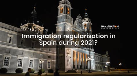 Immigration Regularisation In Spain During 2021 Is It Possible