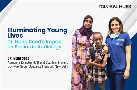 Illuminating Young Lives Dr Neha Soods Impact On Pediatric Audiology