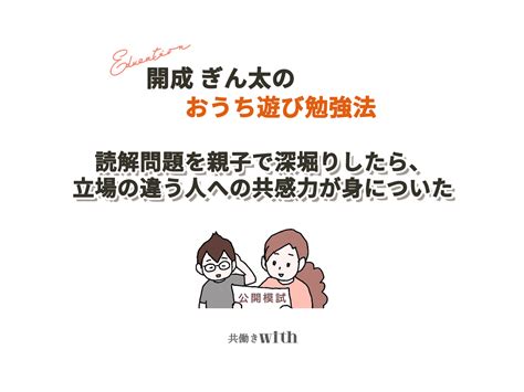 読解問題を親子で深堀りしたら、立場の違う人への共感力が身についた【賢さ控えめ開成ボーイ ぎん太の家族とおうち勉強法】第92回 With