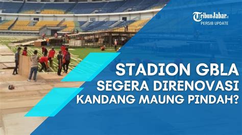 Stadion Gbla Segera Direnovasi Persib Bandung Terancam Kembali Jadi