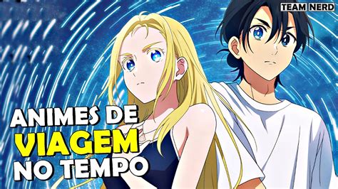 Os 7 Melhores Animes De VIAGEM NO TEMPO Para Assistir YouTube