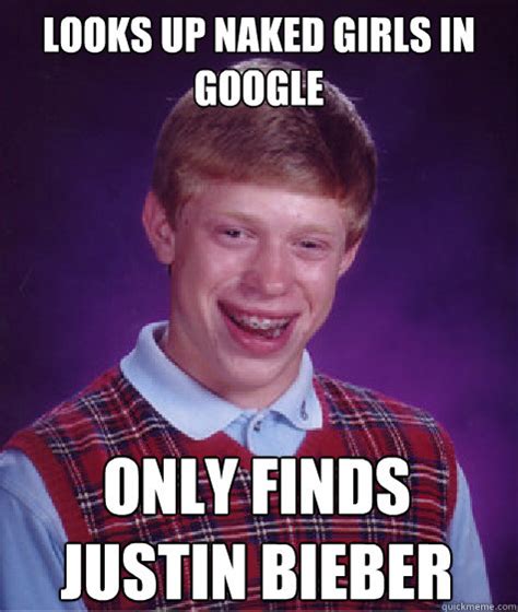 Looks Up Naked Girls In Google Only Finds Justin Bieber Bad Luck Brian Quickmeme