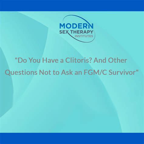 Do You Have A Clitoris And Other Questions Not To Ask An Fgmc Survivor Modern Sex Therapy