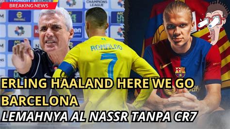 Erling Haaland Here We Go Barcelona Al Nassr Lemah Tanpa Cristiano