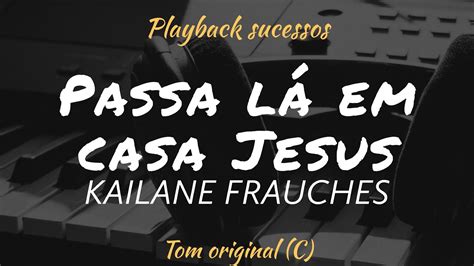 Passa L Em Casa Jesus Playback Kailane Frauches Tom Original Vers O