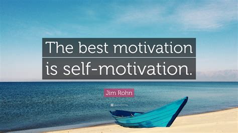 Jim Rohn Quote The Best Motivation Is Self Motivation”