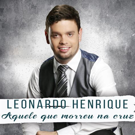 Stream Leonardo Henrique Listen To Aquele Que Morreu Na Cruz Playlist