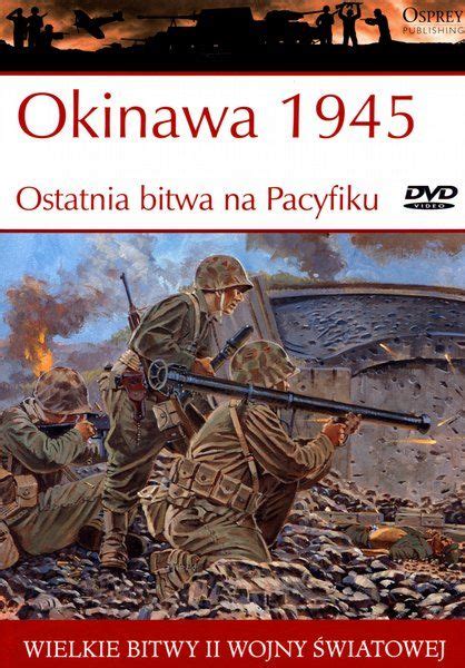 Wielkie Bitwy Ii Wojny Wiatowej Okinawa Ostatnia Bitwa Na