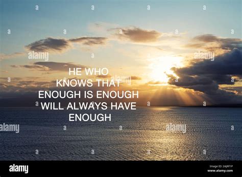 Inspirational Quotes - He who knows that enough is enough will always ...