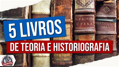 5 LIVROS De TEORIA E HISTORIOGRAFIA YouTube