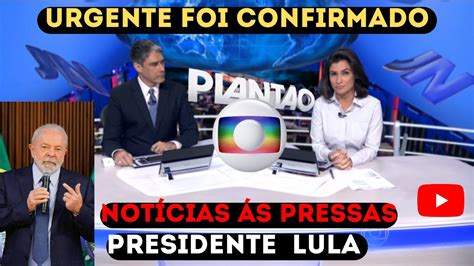 Foi Confirmado Hoje Presidente Lula NotÍcia Urgente Youtube