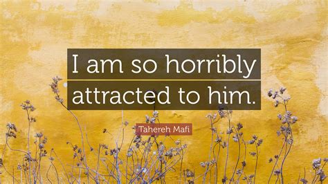 Tahereh Mafi Quote “i Am So Horribly Attracted To Him ”