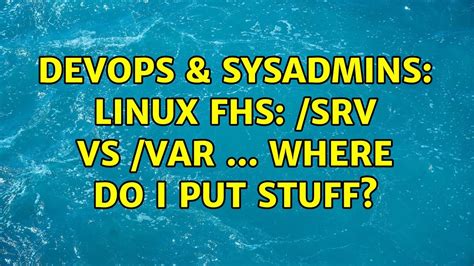 Devops Sysadmins Linux Fhs Srv Vs Var Where Do I Put Stuff