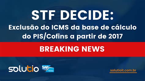 STF decide exclusão do ICMS da base de cálculo do PIS Cofins a partir