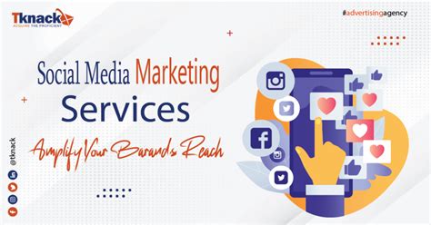 Social Media Marketing Services Amplify Your Brands Reach Tknack