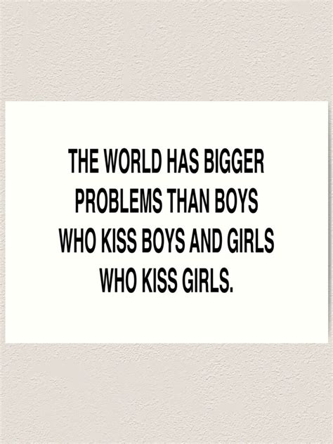 The World Has Bigger Problems Than Boys Who Kiss Boys And Girls Who Kiss Girls Art Print By