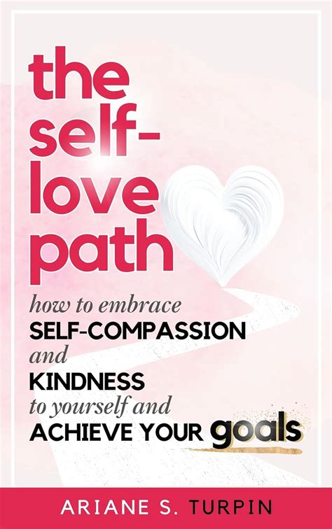 The Self Love Path How To Embrace Self Compassion And Kindness To