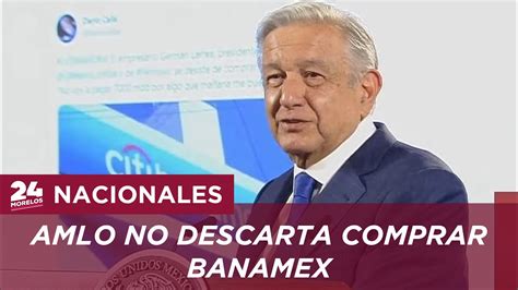 AMLO NO DESCARTA COMPRAR BANAMEX YouTube