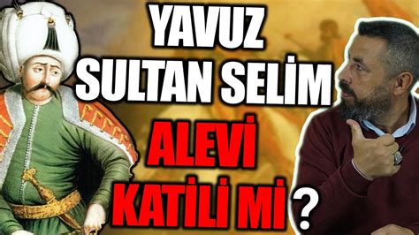 YAVUZ SULTAN SELİM SADECE ALEVİLERİ Mİ ÖLDÜRDÜ Ahmet Anapalı Karşı