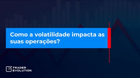 Como A Volatilidade Impacta As Suas Opera Es Traderevolution