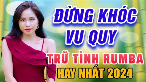 Xin Em Đừng Khóc Vu Quy LK Rumba Bolero Trữ Tình Hay Nhất 2021 Nghe