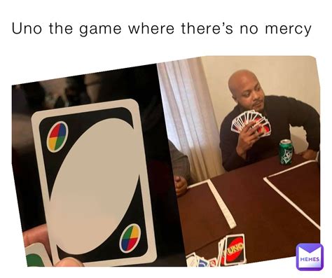 Uno the game where there’s no mercy | @shayahalexis | Memes