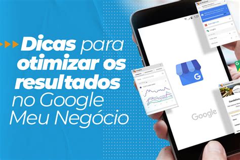 Google Meu Neg Cio Dicas Para Otimizar Os Resultados