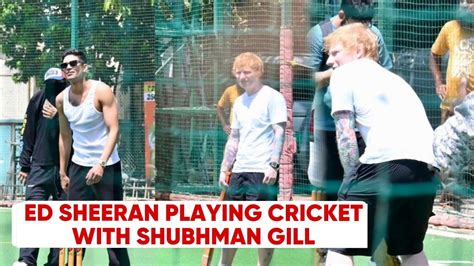 Ed Sheeran Playing Cricket With Shubman Gill And Tanmay Bhatt Ed