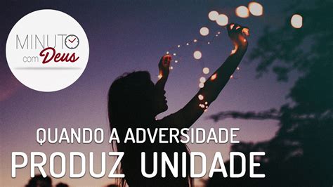 MINUTO DEUS QUANDO A ADVERSIDADE PRODUZ UNIDADE YouTube