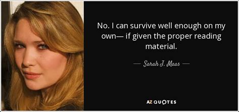 Sarah J Maas Quote No I Can Survive Well Enough On My Own— If