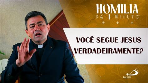 Homilia de 1 minuto Você segue Jesus verdadeiramente YouTube