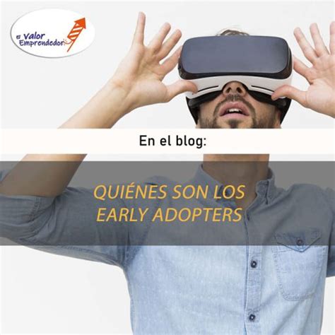 Qué Son Los Early Adopters El Valor Emprendedor