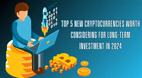 Top 5 New Cryptocurrencies Worth Considering For Long Term Investment