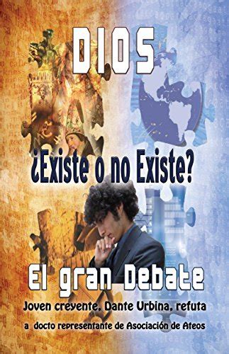 Dios Existe O No Existe El Gran Debate By Dante A Urbina Goodreads