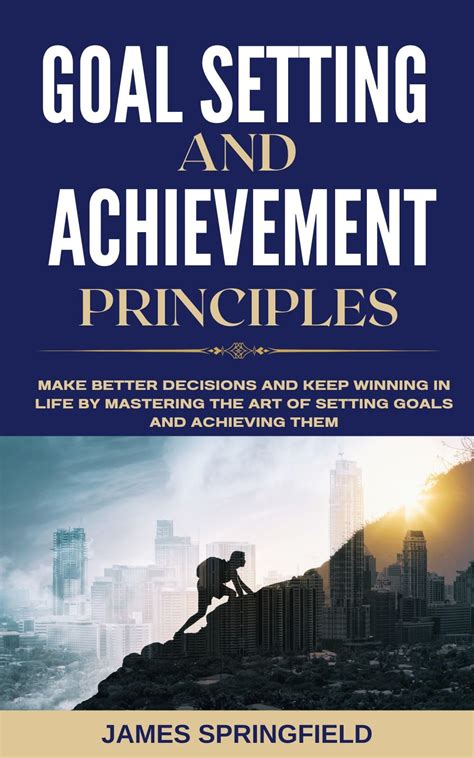 GOAL SETTING AND ACHIEVEMENT PRINCIPLES Make Better Decisions And