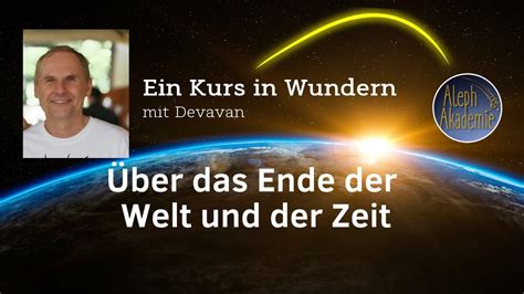 Über das Ende der Welt und der Zeit Ein Kurs in Wundern EKIW