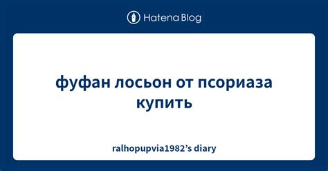 фуфан лосьон от псориаза купить - ralhopupvia1982’s diary