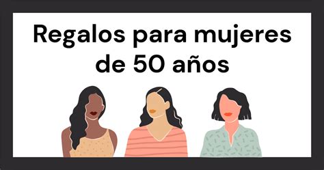 Regalos para mujeres de 50 años Ideas originales para señoras