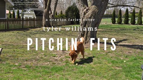 Pitchin Fits Drayton Farley Covered By Tyler Williams YouTube