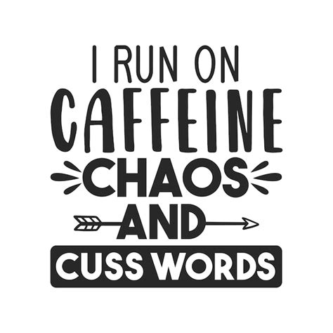 Premium Vector I Run On Caffeine Chaos And Cuss Words