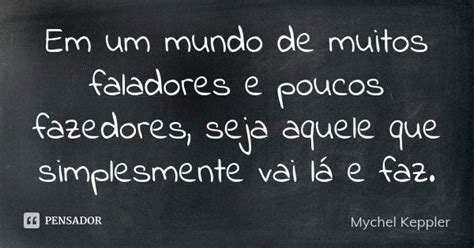 Em Um Mundo De Muitos Faladores E Poucos Mychel Keppler Pensador