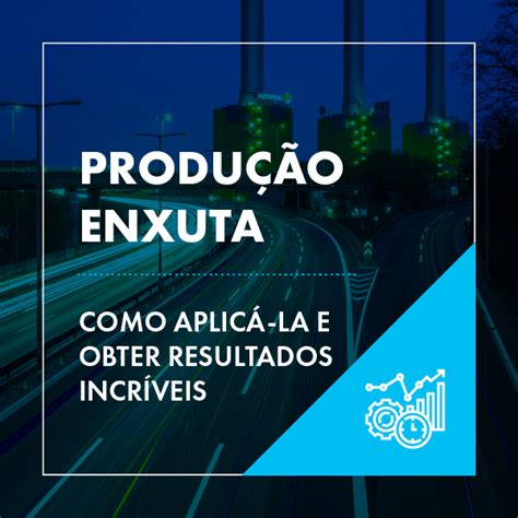 Produção Enxuta como aplicá la e obter resultados incríveis na produção