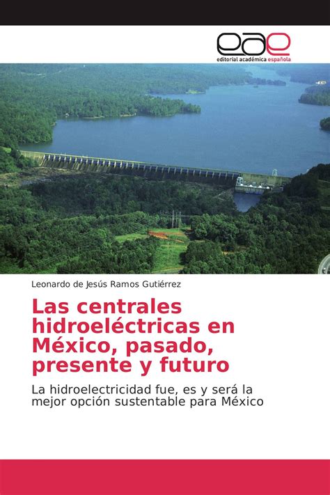 Las centrales hidroeléctricas en México pasado presente y futuro