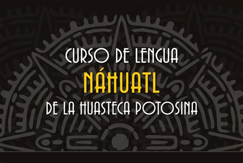 Curso De Lengua N Huatl De La Huasteca Potosina Cultura Y Delicias