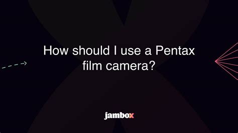 How Should I Use A Pentax Film Camera Jambox Blog