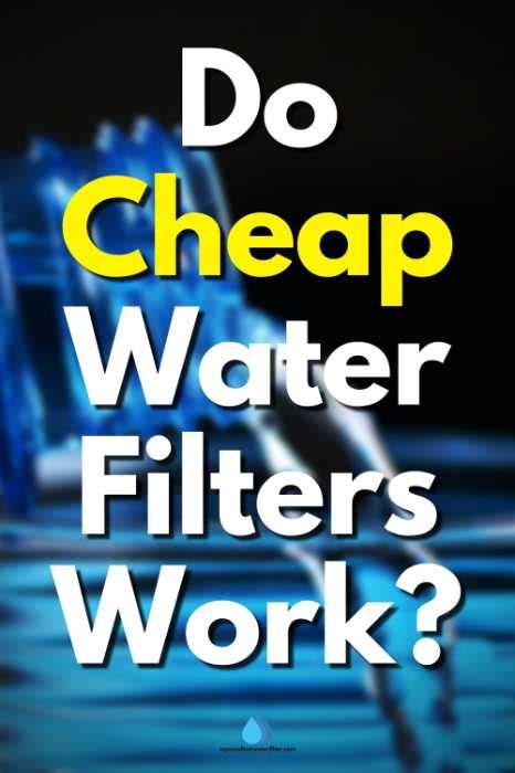 Do Cheap Water Filters Work? - MyExcellentWaterFilter.com