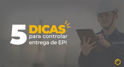 5 Dicas De Como Controlar A Entrega De EPI De Forma Eficiente DuaPi Epi