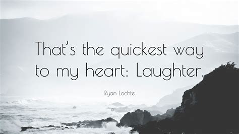 Ryan Lochte Quote: “That’s the quickest way to my heart: Laughter.”